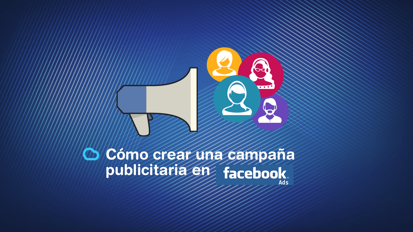 Cómo Crear Una Campaña Publicitaria En Facebook Ads